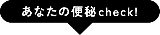 あなたの便秘check!