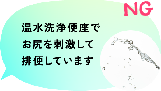 NG 温水洗浄便座でお尻を刺激して排便しています