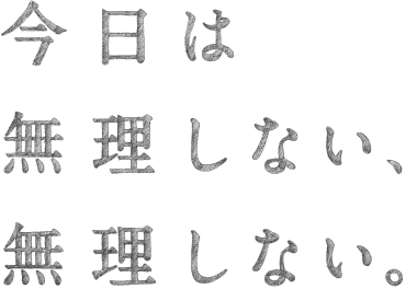 今日は無理しない、無理しない。