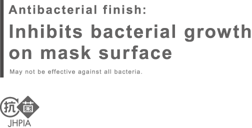 Antibacterial finish:Inhibits bacterial growth on mask surface May not be effective against all bacteria.