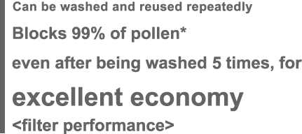 Blocks 99% of pollen* even after being washed 5 times, for excellent economy