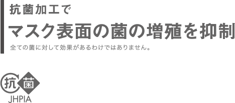 通过抗菌加工 抑制口罩表面细菌的增殖 并非对所有细菌都有效
