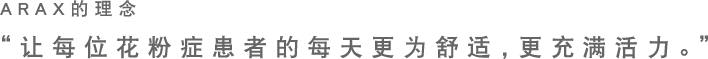 ARAX的理念 “让每位花粉症患者的每天更为舒适，更充满活力。”